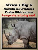 Africa's Big 5 Magnificent Creatures Psalm Bible verses: Gray scale Coloring Book 1542397561 Book Cover