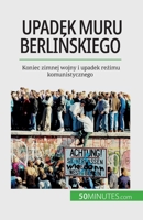 Upadek muru berlińskiego: Koniec zimnej wojny i upadek reżimu komunistycznego 2808671202 Book Cover