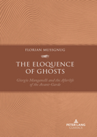 The Eloquence of Ghosts: Giorgio Manganelli and the Afterlife of the Avant-Garde 1803741996 Book Cover