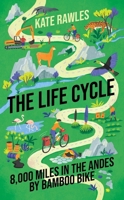 The Life Cycle: 8,000 Miles in the Andes by Bamboo Bike 178578787X Book Cover