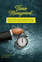 Time Management: Perfecting the Lifestyle called Punctuality: Become time-conscious before it's too late 1801490333 Book Cover