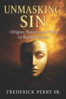 Unmasking Sin: Origins, Nature, and the Path to Righteousness B0FMKFNMY9 Book Cover