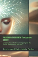 AWAKENING THE INFINITY: The Journey Begins: Unlocking Your Third Eye and Tapping into the Hidden Dimensions of Your Mind B0DQ5F6DYF Book Cover