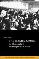 The Trading Crowd: An Ethnography of the Shanghai Stock Market (Cambridge Studies in Social and Cultural Anthropology) 0521564972 Book Cover