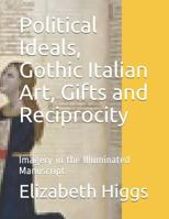 Political Ideals, Gothic Italian Art, Gifts and Reciprocity: Imagery in the Illuminated Manuscript 1792117396 Book Cover