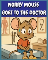 Worry Mouse Goes to the Doctor (The Worry Mouse Series) B0FSDS9BK7 Book Cover