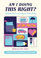 Am I Doing This Right?: Making Choices Without Mom Guilt 1641704462 Book Cover