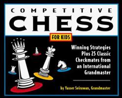 Competitive Chess for Kids: Winning Strategies Plus 25 Classic Checkmates from an International Grandmaster 0764171860 Book Cover