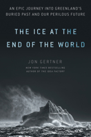 The Ice at the End of the World: An Epic Journey Into Greenland's Buried Past and Our Perilous Future 0812996623 Book Cover