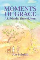 Moments of Grace: A Life in the Time of Jesus 1092112766 Book Cover