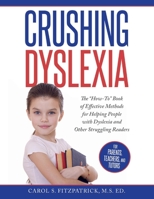 Crushing Dyslexia: The "How-To" Book of Effective Methods for Helping People With Dyslexia 0982262817 Book Cover