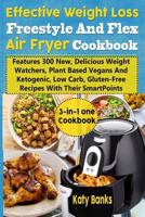 Effective Weight Loss Freestyle and Flex Air Fryer Cookbook: Features 300 New, Delicious Weight Watchers, Plant Based Vegans and Ketogenic, Low Carb, 1727186214 Book Cover