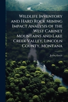 Wildlife inventory and hard rock mining impact analysis of the West Cabinet Mountains and Lake Creek Valley, Lincoln County, Montana B0FHC1SQMG Book Cover