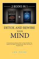 Detox and Rewire Your Mind: A Comprehensive Guide to Help You Clear the Brain Fog, Explore the Depths of Subconscious Mind, And Have a Productive Life B084DSSFQ2 Book Cover