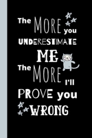 The More You Underestimate Me The More I'll Prove You Wrong: Cute Inspirational Notebook / Journal, Unique Great Fun Gift Ideas for Girls Her Teens Women, 100 pages 1712520164 Book Cover