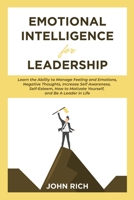 Emotional Intelligence For Leadership: Learn the Ability to Manage Feeling and Emotions, Negative Thoughts, Increase Self Awareness, Self Esteem, How to Motivate Yourself and Be a Leader in Life. 1653615397 Book Cover