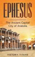 Ephesus: The Ancient Capital City of Anatolia B0CC1X9G16 Book Cover