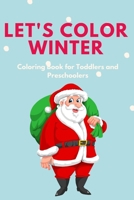 Let's Color Winter - Coloring Book for Toddlers and Preschoolers: Fun And Cute & Simple Winter Coloring Pages for Kids B08QGNLMHT Book Cover