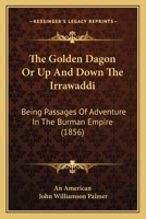 The golden Dagon; or, Up and down the Irrawaddi. Being passages of adventure in the Burman empire 1245831356 Book Cover