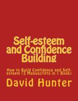 Self-esteem and Confidence Building: How to Build Confidence and Self-esteem 1985145766 Book Cover