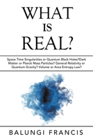 What is Real?: Space Time Singularities or Quantum Black Holes?Dark Matter or Planck Mass Particles? General Relativity or Quantum Gravity? Volume or Area Entropy Law? 1658752058 Book Cover