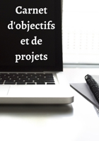 Carnet d'Objectifs Et de Projets: R�alisez vos r�ves en vous organisant d�s maintenant - �tape par �tape - Objectifs et sous-objectifs - Planification - Checklist - To Do List - Projet personnel et pr 1676385886 Book Cover
