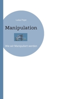 Manipulation: Wie wir Manipuliert werden (German Edition) 3769397878 Book Cover