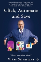 Click, Automate and Save: Powerful Strategies That Allow You to Finish 80% of Your Office Tasks With Only 20% of Your Effort. B0G6ZQN697 Book Cover