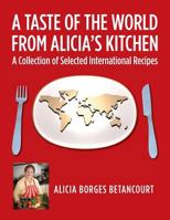 A Taste of the World From Alicia's Kitchen: A Collection of Selected International Recipes 1492288276 Book Cover