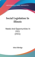 Social Legislation in Illinois; Needs and Opportunities in 1921 1164119427 Book Cover