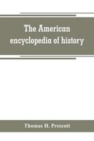 The American Encyclopedia Of History, Biography And Travel: Comprising Ancient And Modern History; The Biography Of The Eminent Men Of Europe And Amer 9354500935 Book Cover