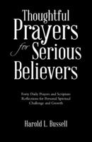 Thoughtful Prayers for Serious Believers: Forty Daily Prayers and Scripture Reflections for Personal Spiritual Challenge and Growth 1512739529 Book Cover