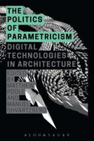 The Politics of Parametricism: Digital Technologies in Architecture 1472581652 Book Cover