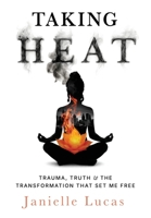 Taking Heat : Trauma, Truth & the Transformation That Set Me Free 1971678287 Book Cover