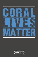 Coral Lives Matter: Dive Log for 100 Dives (6 x 9) 1095558714 Book Cover