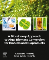 A Biorefinery Approach to Algal Biomass Conversation for Biofuels and Bioproducts 0323908403 Book Cover