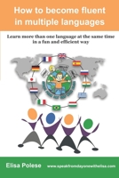 How to become fluent in multiple languages: learn more than one language at the same time in a fun and efficient way 3982097509 Book Cover