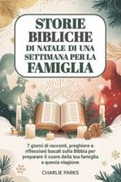 Storie bibliche di Natale di una settimana per la famiglia: 7 giorni di racconti, preghiere e riflessioni basati sulla Bibbia per preparare il cuore della tua famiglia a questa stagione B0G2SYFB2Y Book Cover