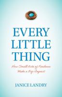 Every Little Thing: How Small Acts of Kindness Make a Big Impact 1990770770 Book Cover