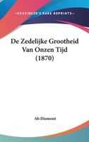 De Zedelijke Grootheid Van Onzen Tijd (1870) 1160063680 Book Cover