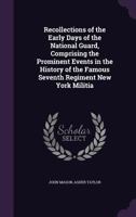Recollections of the Early Days of the National Guard: Comprising the Prominent Events in the History of the Famous Seventh Regiment, New York Militia 114394903X Book Cover