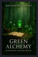 Green Alchemy: Harnessing Nature's Magic (Apophis's Magick) B0DVJXB9BT Book Cover