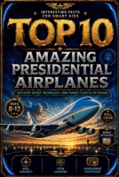 Top 10 Amazing Presidential Airplanes: Interesting Facts for Smart Kids About Secret Technology, VIP Design, Long-Range Flight, Bonus Activities, and a Certificate of Achievement B0H4BCXDSV Book Cover
