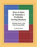How to Start & Maintain a Profitable Sewing Business: Making Money with Your Sewing Skills 1419624547 Book Cover