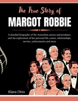 The True Story of Margot Robbie: A detailed biography of the Australian actress and producer, and the exploration of her personal life, career, ... more (Giants of the Film and Music Industry) B0F48LQ3X9 Book Cover