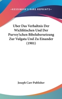 Uber Das Verhaltnis Der Wiclifitischen Und Der Purvey'schen Bibelubersetzung Zur Vulgata Und Zu Einander (1901) 1160283826 Book Cover