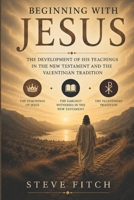 Beginning with Jesus: The Development of His Teachings in the New Testament and the Valentinian Tradition B0HFY9DT6B Book Cover