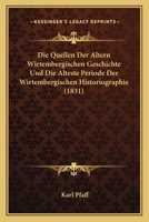 Die Quellen Der Altern Wirtembergischen Geschichte Und Die Alteste Periode Der Wirtembergischen Historiographie (1831) 1168310199 Book Cover