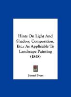 Hints On Light And Shadow, Composition, Etc.: As Applicable To Landscape Painting (1848) 1166942252 Book Cover