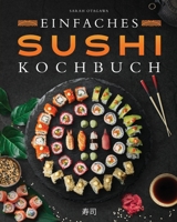 Einfaches Sushi-Kochbuch: Über 100 Originalrezepte, die Schritt für Schritt zeigen, wie man zu Hause köstliches Sushi zubereitet (German Edition) B0CM3F832F Book Cover